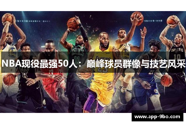 NBA现役最强50人：巅峰球员群像与技艺风采